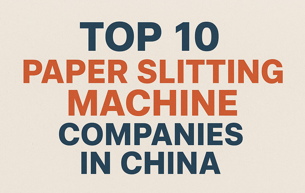 Top 10 Paper Slitting Machine Companies in China