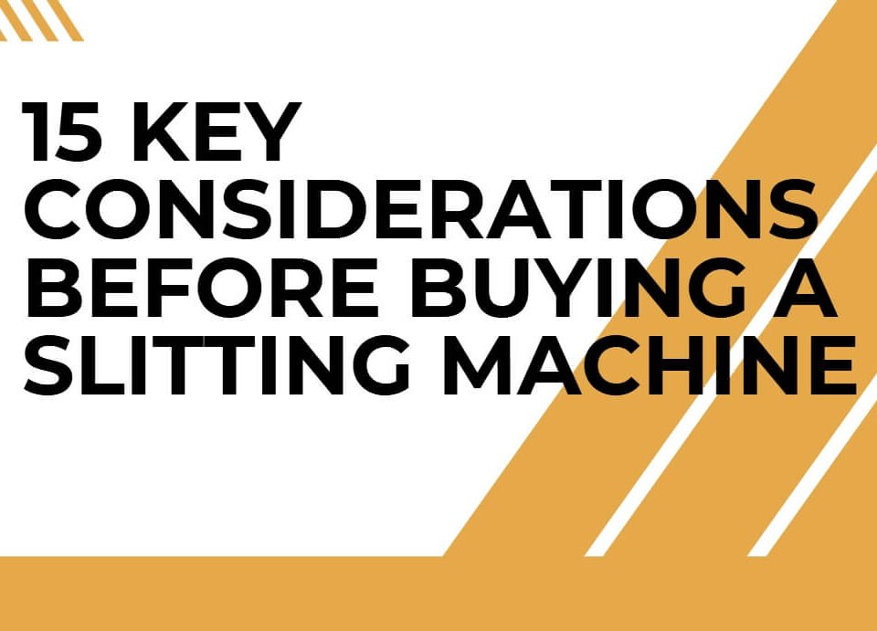 15 Key Considerations Before Buying a Slitting Machine