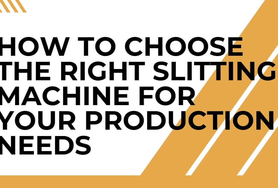 How-to-Choose-the-Right-Slitting-Machine-for-Your-Production-Needs (1)
