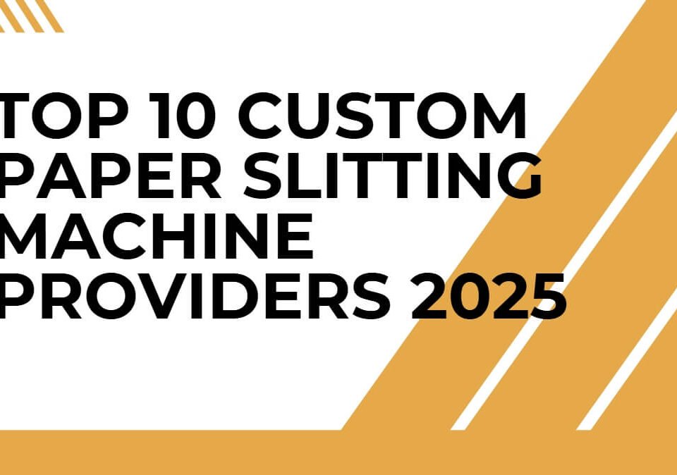 Top 10 Custom Paper Slitting Machine Providers 2025