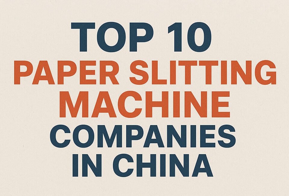 Top 10 Paper Slitting Machine Companies in China